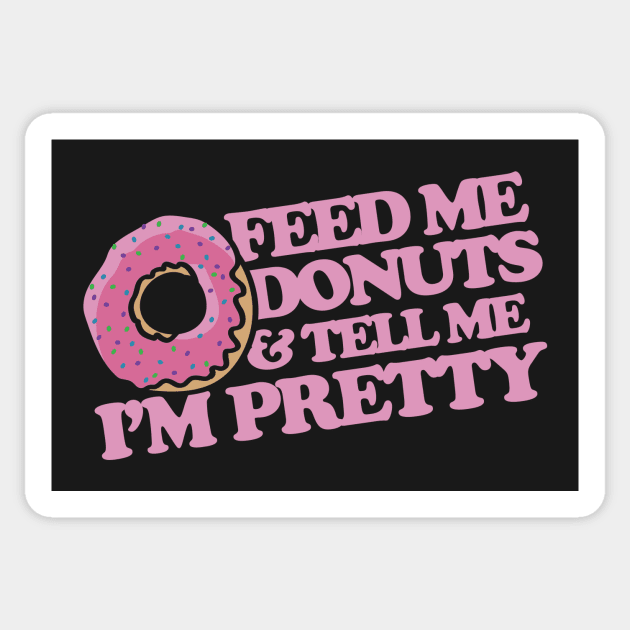 Feed me donuts and tell me I'm pretty Sticker by bubbsnugg